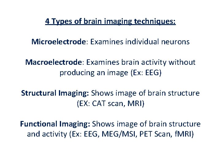 4 Types of brain imaging techniques: Microelectrode: Examines individual neurons Macroelectrode: Examines brain activity