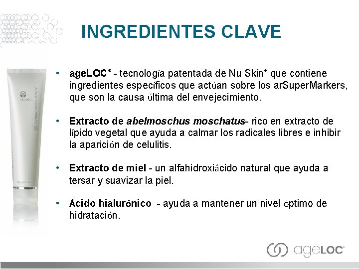 INGREDIENTES CLAVE • age. LOC® - tecnología patentada de Nu Skin® que contiene ingredientes