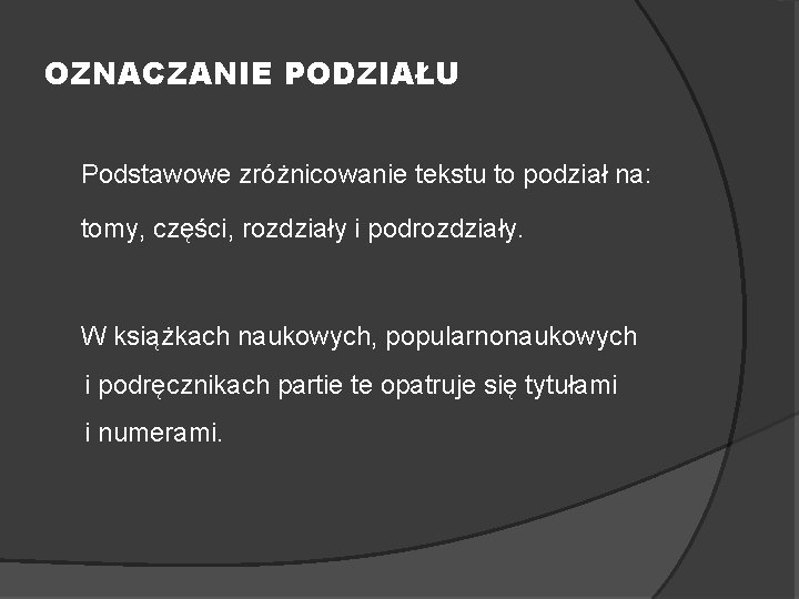 OZNACZANIE PODZIAŁU Podstawowe zróżnicowanie tekstu to podział na: tomy, części, rozdziały i podrozdziały. W