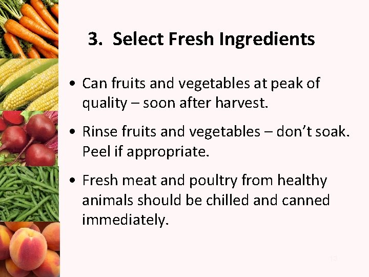 3. Select Fresh Ingredients • Can fruits and vegetables at peak of quality –