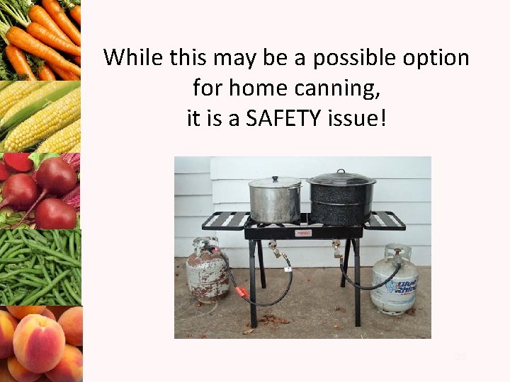 While this may be a possible option for home canning, it is a SAFETY