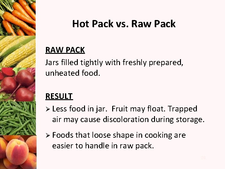 Hot Pack vs. Raw Pack RAW PACK Jars filled tightly with freshly prepared, unheated