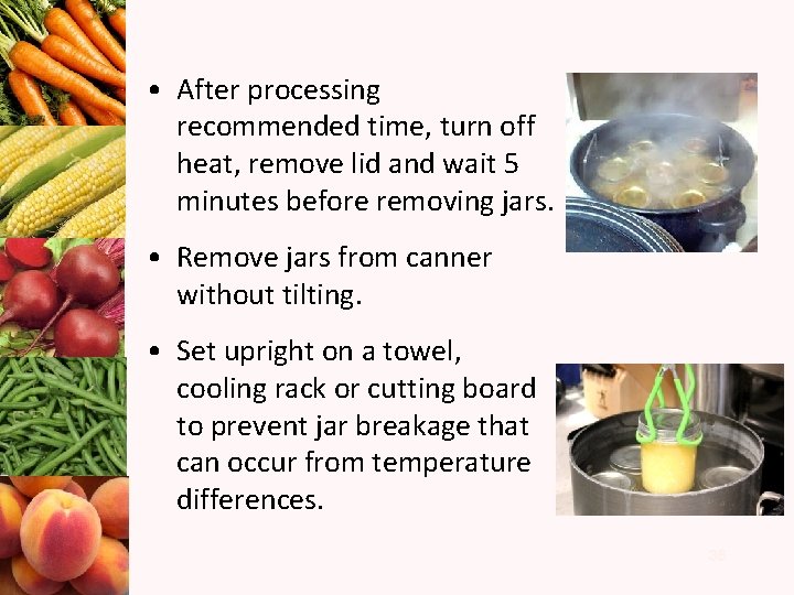  • After processing recommended time, turn off heat, remove lid and wait 5