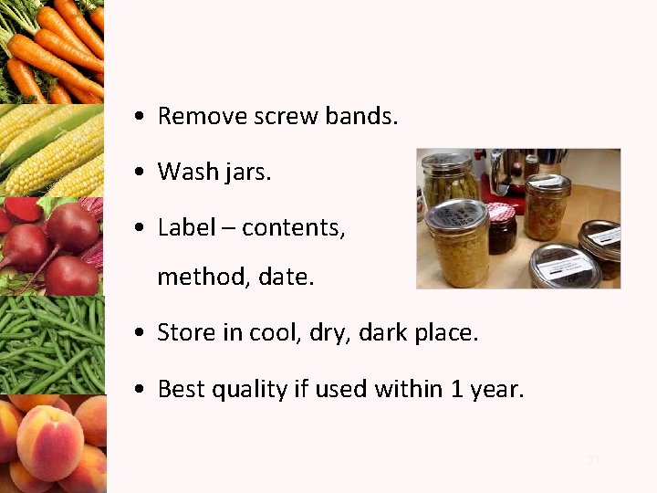  • Remove screw bands. • Wash jars. • Label – contents, method, date.