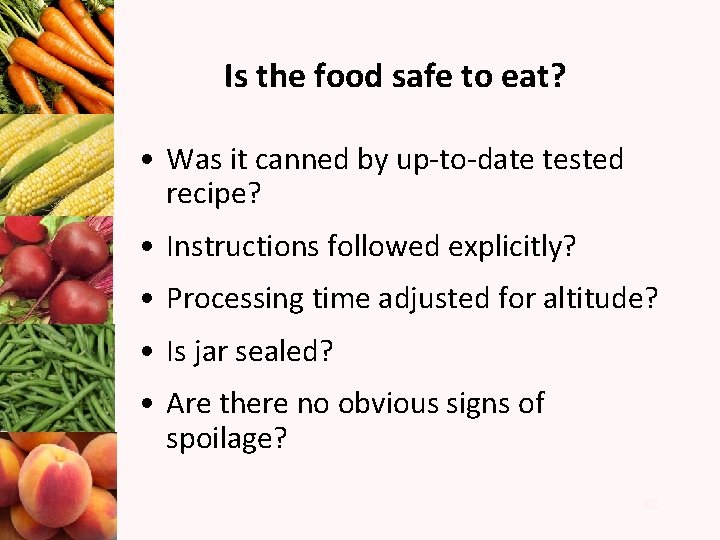 Is the food safe to eat? • Was it canned by up-to-date tested recipe?