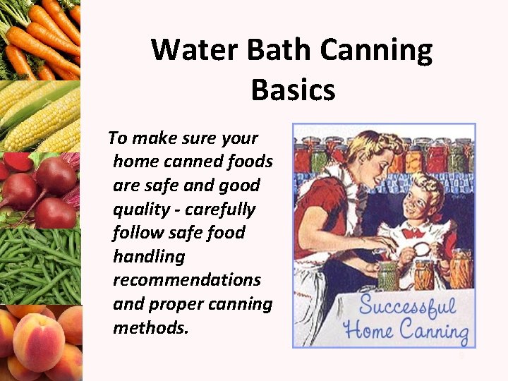 Water Bath Canning Basics To make sure your home canned foods are safe and