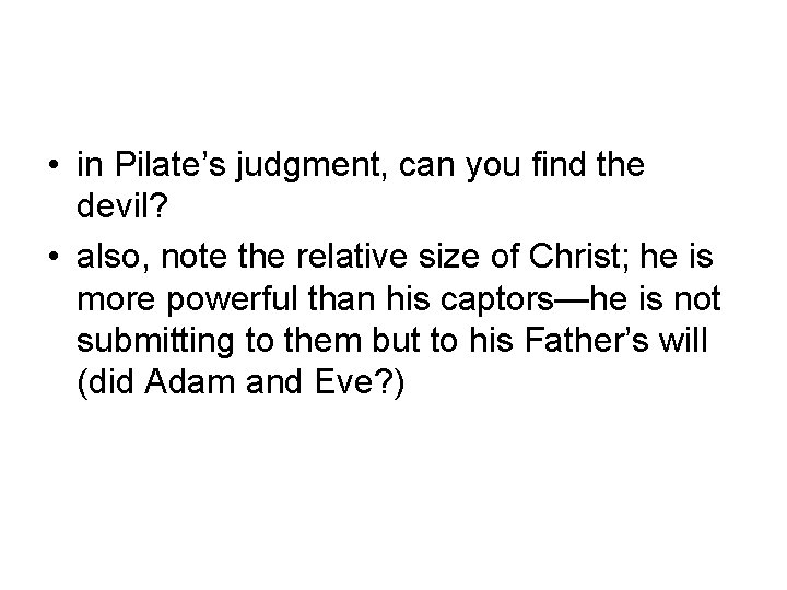 • in Pilate’s judgment, can you find the devil? • also, note the