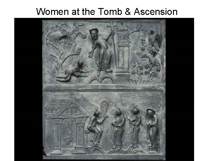 Women at the Tomb & Ascension 