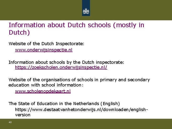 Information about Dutch schools (mostly in Dutch) Website of the Dutch Inspectorate: www. onderwijsinspectie.