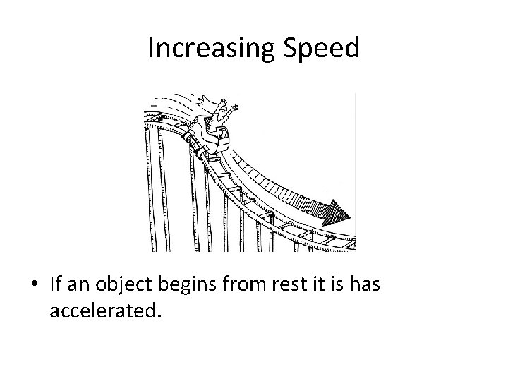 Increasing Speed • If an object begins from rest it is has accelerated. 