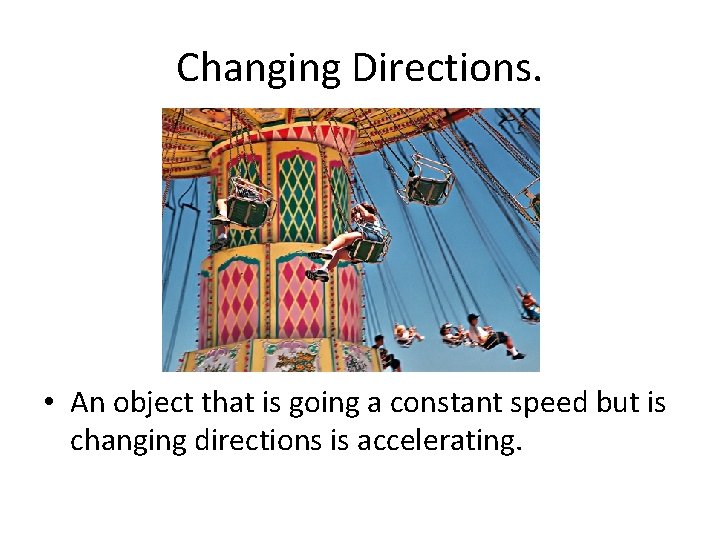 Changing Directions. • An object that is going a constant speed but is changing