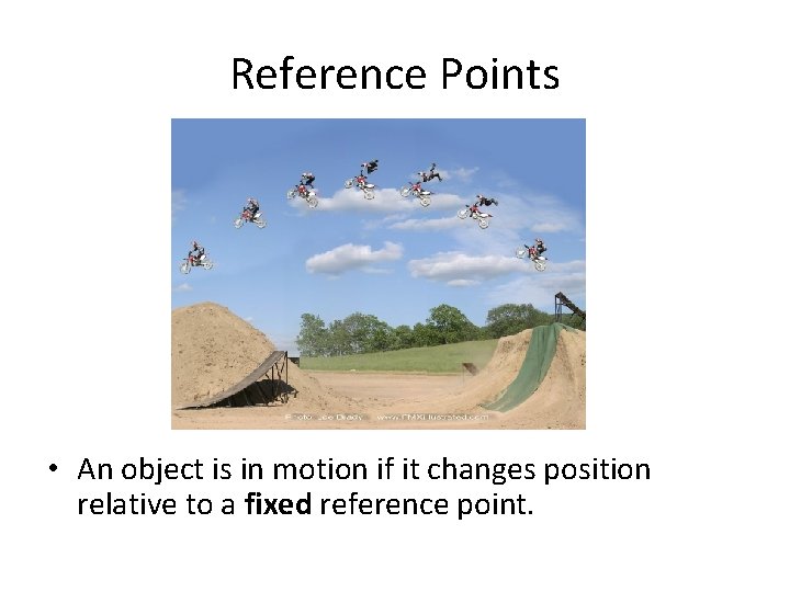 Reference Points • An object is in motion if it changes position relative to