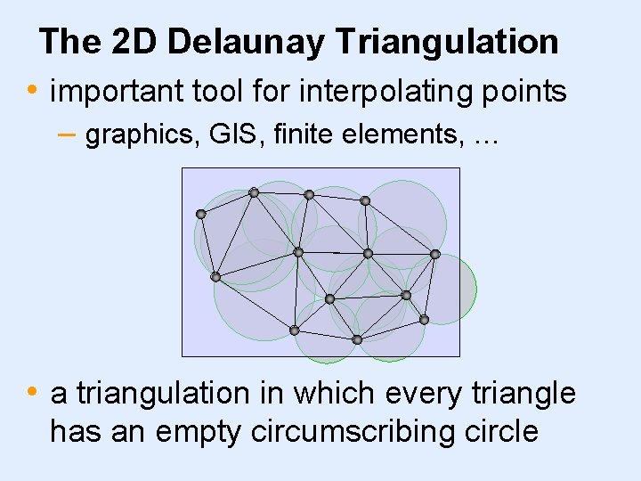 The 2 D Delaunay Triangulation • important tool for interpolating points – graphics, GIS,
