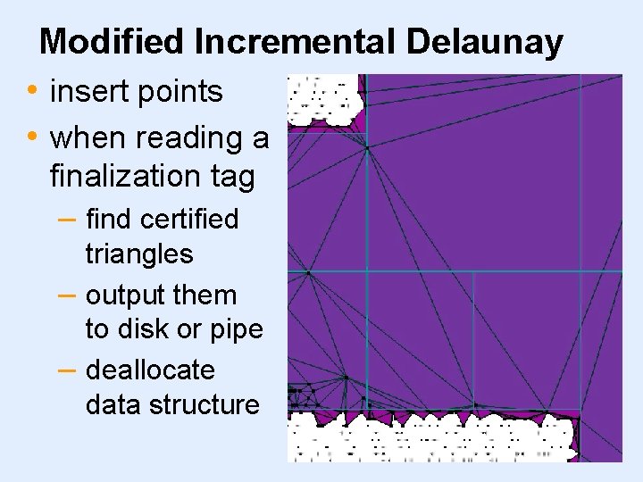Modified Incremental Delaunay • insert points • when reading a finalization tag – find