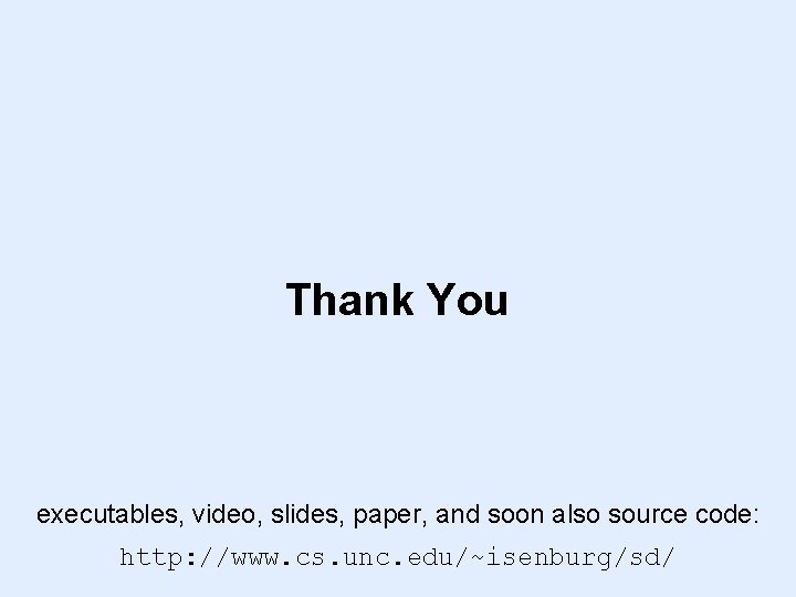 Thank You executables, video, slides, paper, and soon also source code: http: //www. cs.