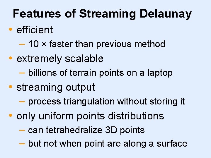 Features of Streaming Delaunay • efficient – 10 × faster than previous method •