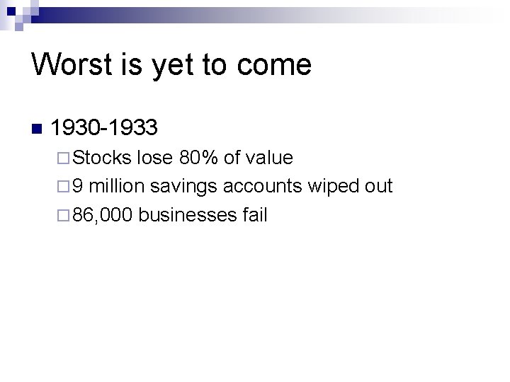 Worst is yet to come n 1930 -1933 ¨ Stocks lose 80% of value
