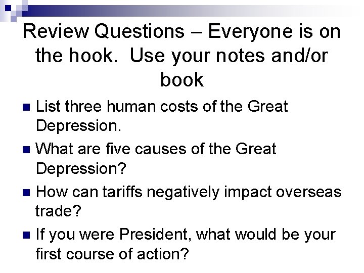 Review Questions – Everyone is on the hook. Use your notes and/or book List