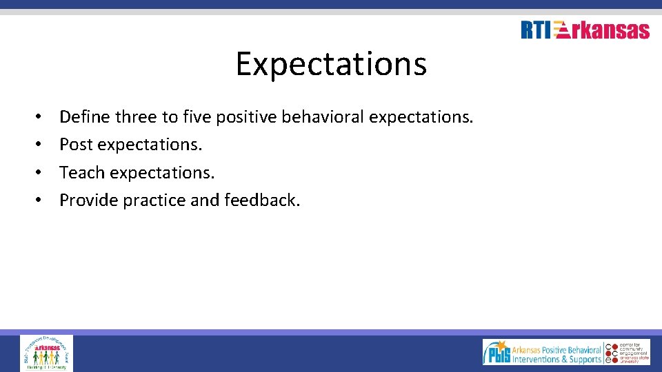 Expectations • • Define three to five positive behavioral expectations. Post expectations. Teach expectations.