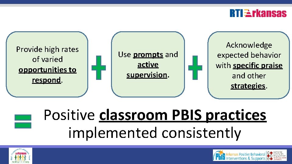 Provide high rates of varied opportunities to respond. Use prompts and active supervision. Acknowledge