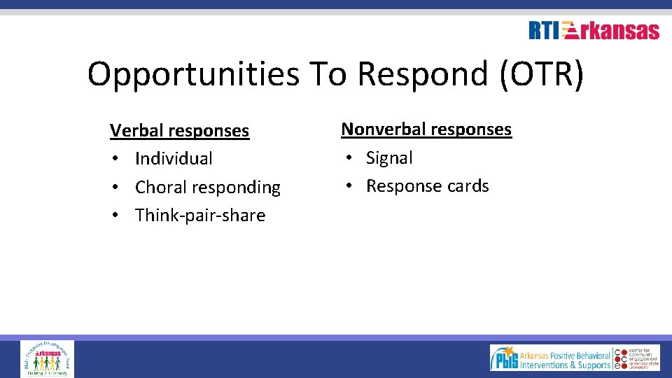 Opportunities To Respond (OTR) Verbal responses • Individual • Choral responding • Think-pair-share Nonverbal