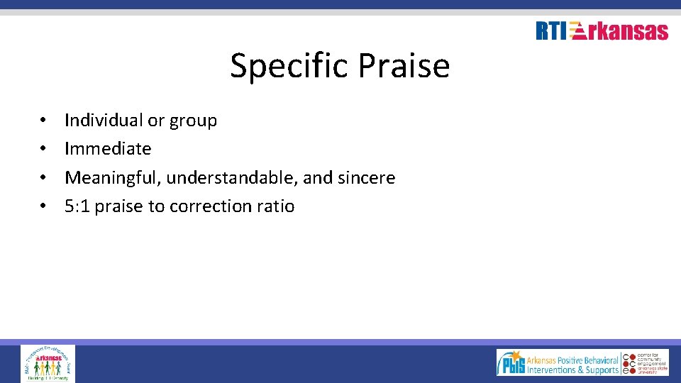 Specific Praise • • Individual or group Immediate Meaningful, understandable, and sincere 5: 1