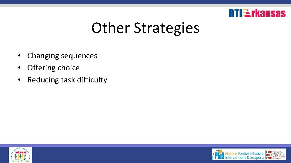 Other Strategies • Changing sequences • Offering choice • Reducing task difficulty 