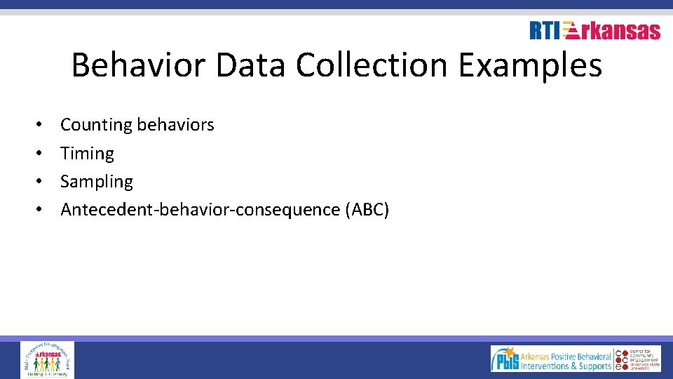 Behavior Data Collection Examples • • Counting behaviors Timing Sampling Antecedent-behavior-consequence (ABC) 