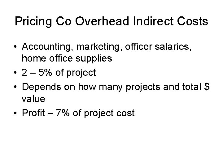 Pricing Co Overhead Indirect Costs • Accounting, marketing, officer salaries, home office supplies •