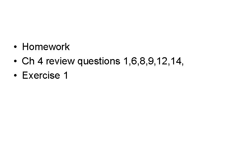 • Homework • Ch 4 review questions 1, 6, 8, 9, 12, 14,