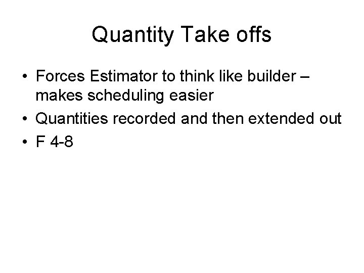 Quantity Take offs • Forces Estimator to think like builder – makes scheduling easier