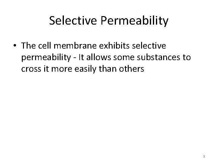 Selective Permeability • The cell membrane exhibits selective permeability - It allows some substances