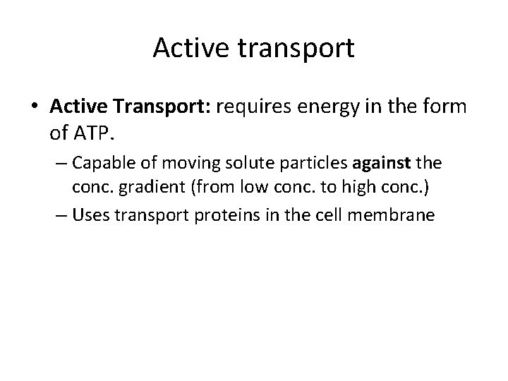 Active transport • Active Transport: requires energy in the form of ATP. – Capable