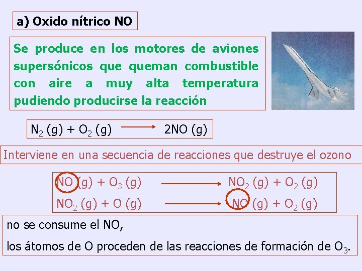 a) Oxido nítrico NO Se produce en los motores de aviones supersónicos queman combustible