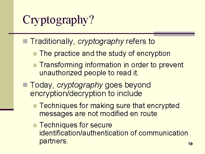 Cryptography? n Traditionally, cryptography refers to n The practice and the study of encryption