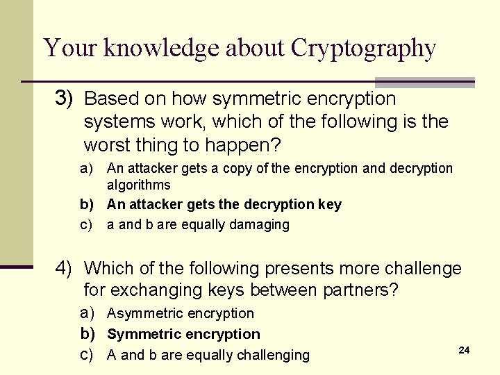 Your knowledge about Cryptography 3) Based on how symmetric encryption systems work, which of