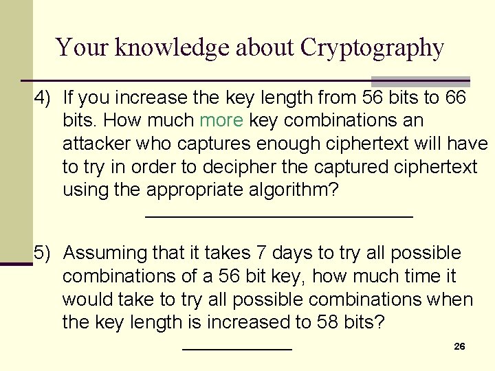 Your knowledge about Cryptography 4) If you increase the key length from 56 bits
