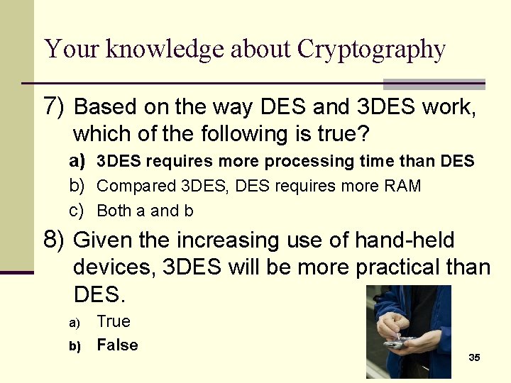 Your knowledge about Cryptography 7) Based on the way DES and 3 DES work,