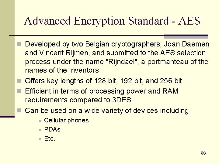 Advanced Encryption Standard - AES n Developed by two Belgian cryptographers, Joan Daemen and