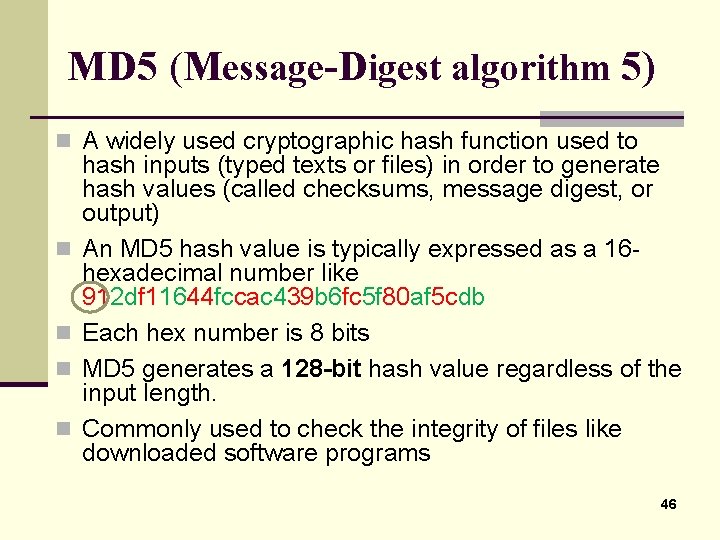 MD 5 (Message-Digest algorithm 5) n A widely used cryptographic hash function used to