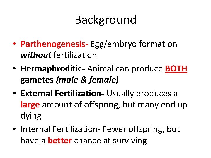 Background • Parthenogenesis- Egg/embryo formation without fertilization • Hermaphroditic- Animal can produce BOTH gametes