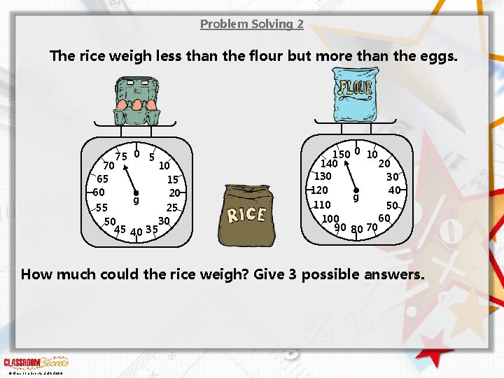 Problem Solving 2 The rice weigh less than the flour but more than the