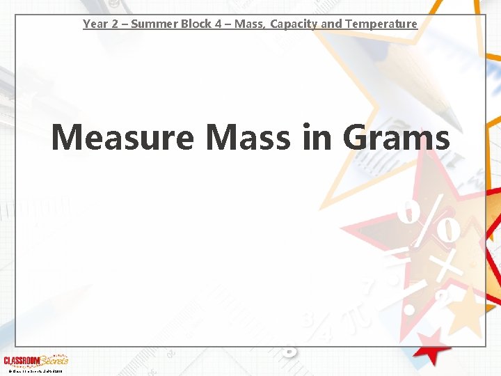 Year 2 – Summer Block 4 – Mass, Capacity and Temperature Measure Mass in