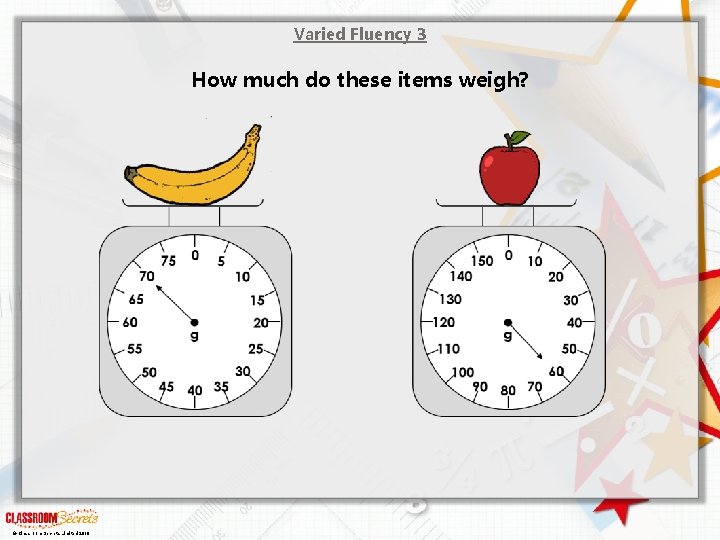 Varied Fluency 3 How much do these items weigh? © Classroom Secrets Limited 2019