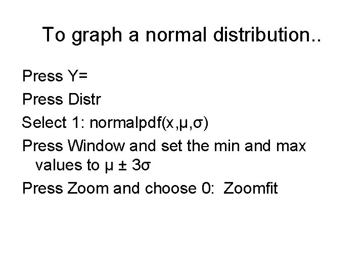To graph a normal distribution. . Press Y= Press Distr Select 1: normalpdf(x, μ,