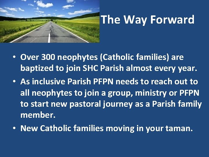 The Way Forward • Over 300 neophytes (Catholic families) are baptized to join SHC