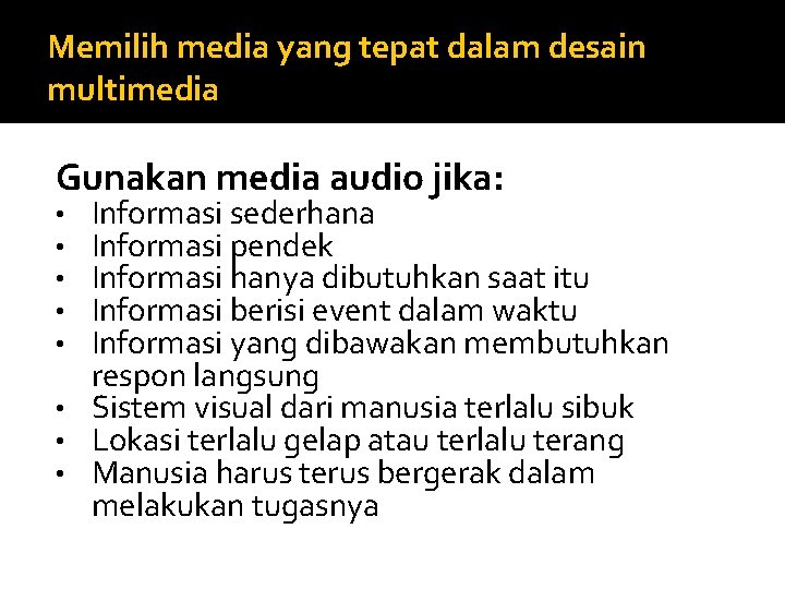 Memilih media yang tepat dalam desain multimedia Gunakan media audio jika: Informasi sederhana Informasi
