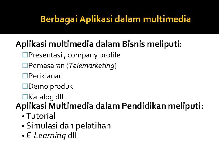 Berbagai Aplikasi dalam multimedia Aplikasi multimedia dalam Bisnis meliputi: Presentasi , company profile Pemasaran