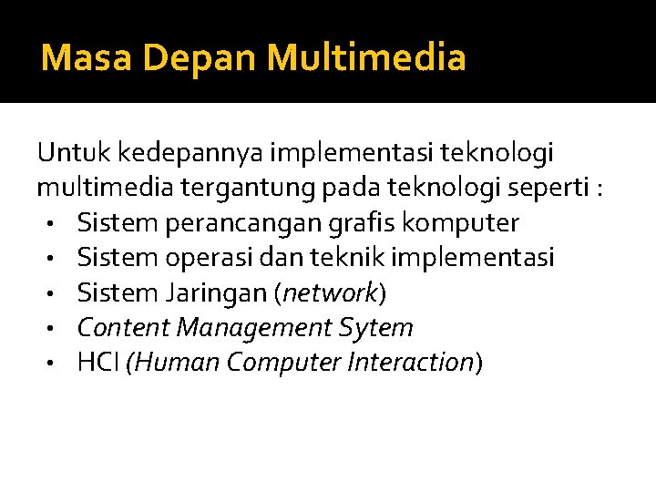 Masa Depan Multimedia Untuk kedepannya implementasi teknologi multimedia tergantung pada teknologi seperti : •