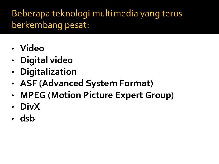 Beberapa teknologi multimedia yang terus berkembang pesat: • • Video Digital video Digitalization ASF